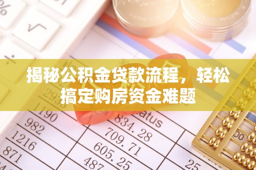 兴文揭秘公积金贷款流程，轻松搞定购房资金难题