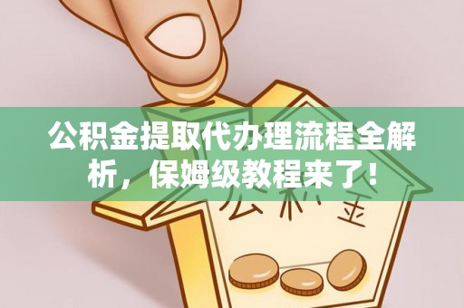 兴文公积金提取代办理流程全解析，保姆级教程来了！