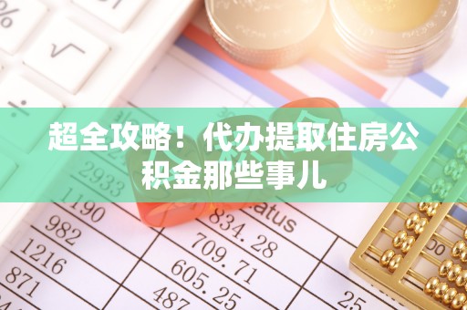 兴文超全攻略！代办提取住房公积金那些事儿