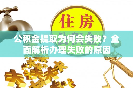 兴文公积金提取为何会失败？全面解析办理失败的原因
