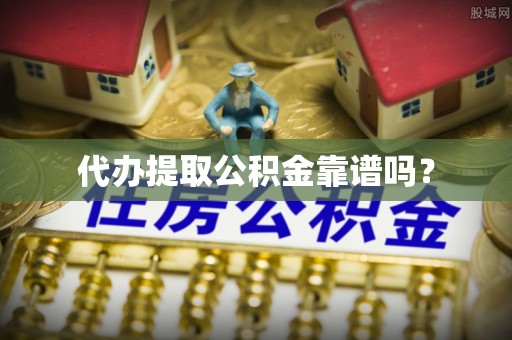 兴文代办提取公积金靠谱吗？